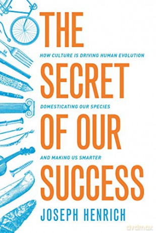 The Secret of Our Success: How Culture is Driving Human Evolution, Domesticating Our Species, and Making Us Smarter - Joseph Henrich [KSIĄŻKA]