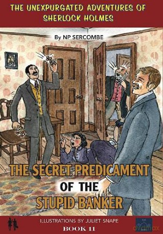 The Secret Predicament of the Stupid Banker: 11 (The Unexpurgated Adventures of Sherlock Holmes) - NP Sercombe [KSIĄŻKA]