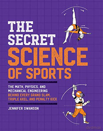 The Secret Science of Sports: The Math, Physics, and Mechanical Engineering Behind Every Grand Slam, Triple Axel, and Penalty Kick - Jennifer Swanson [KSIĄŻKA]