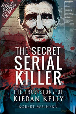 The Secret Serial Killer: The True Story of Kieran Kelly - Mulhern Robert [KSIĄŻKA]