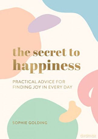 The Secret to Happiness: Practical Advice for Finding Joy in Every Day - Sophie Golding [KSIĄŻKA]