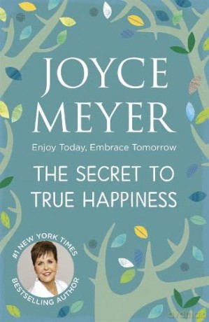 The Secret to True Happiness: Enjoy Today, Embrace Tomorrow - Joyce Meyer [KSIĄŻKA]