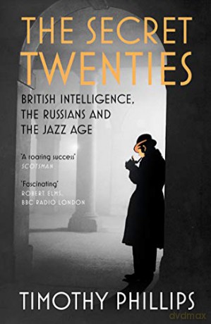 The Secret Twenties: British Intelligence, the Russians and the Jazz Age - Timothy Phillips [KSIĄŻKA]