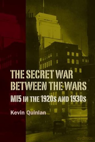 The Secret War Between the Wars: MI5 in the 1920s and 1930s (History of British Intelligence) - Kevin Quinlan [KSIĄŻKA]