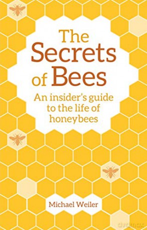 The Secrets of Bees: An Insider's Guide to the Life of Honeybees - Michael Weiler [KSIĄŻKA]
