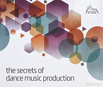 The Secrets of Dance Music Production: The World's Leading Electronic Music Production Magazine Delivers the Definitive Guide to Making Cutting-Edge Dance Music - David Felton [KSIĄŻKA]