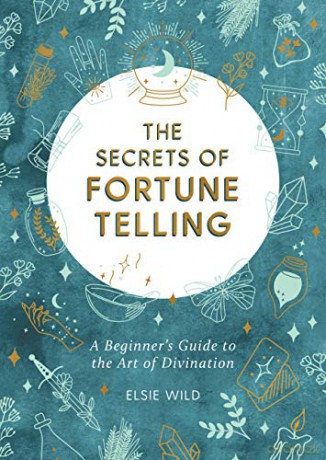 The Secrets of Fortune Telling: A Beginner's Guide to the Art of Divination - Elsie Wild [KSIĄŻKA]