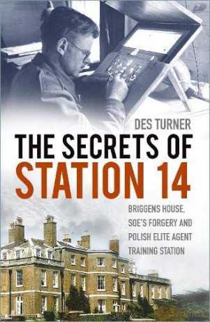 The Secrets of Station 14: Briggens House, SOE's Forgery and Polish Elite Agent Training Station - Des Turner [KSIĄŻKA]