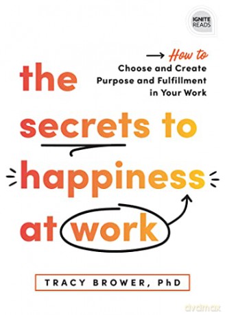 The Secrets to Happiness at Work: How to Choose and Create Purpose and Fulfillment in Your Work (Ignite Reads) - Tracy Brower PhD [KSIĄŻKA]