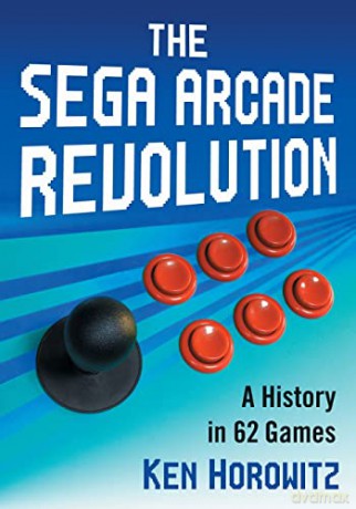The Sega Arcade Revolution: A History in 62 Games - Ken Horowitz [KSIĄŻKA]