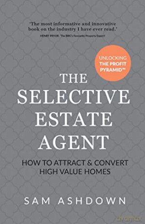 The Selective Estate Agent: How to attract and convert high value homes - Sam Ashdown [KSIĄŻKA]