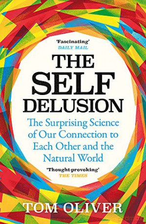 The Self Delusion: The Surprising Science of Our Connection to Each Other and the Natural World - Tom Oliver [KSIĄŻKA]