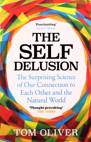 The Self Delusion: The Surprising Science of Our Connection to Each Other and the Natural World - Tom Oliver [KSIĄŻKA]