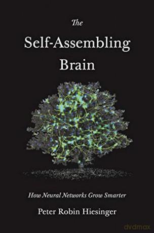 The Self-Assembling Brain: How Neural Networks Grow Smarter - Peter Robin Hiesinger [KSIĄŻKA]