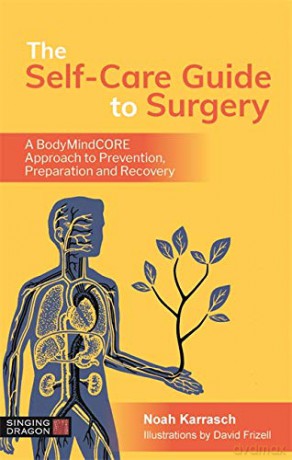 The Self-Care Guide to Surgery: A BodyMindCORE Approach to Prevention, Preparation and Recovery - Noah Karrasch [KSIĄŻKA]