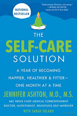 The Self-Care Solution: A Year of Becoming Happier, Healthier, and Fitter--One Month at a Time - Jennifer Ashton M.D. [KSIĄŻKA]