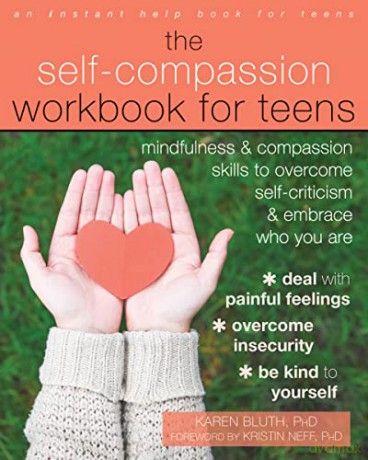 The Self-Compassion Workbook for Teens: Mindfulness and Compassion Skills to Overcome Self-Criticism and Embrace Who You Are (An Instant Help Book for Teens) - Karen Bluth [KSIĄŻKA]