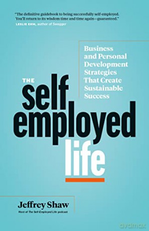 The Self-Employed Life: Business and Personal Development Strategies That Create Sustainable Success - Jeffrey Shaw [KSIĄŻKA]