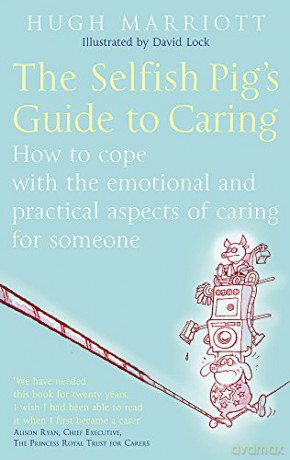 The Selfish Pig's Guide to Caring: How to Cope with the Emotional and Practical Aspects of Caring for Someone - Hugh Marriott [KSIĄŻKA]