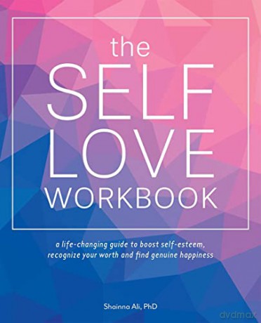 The Self-Love Workbook: A Life-Changing Guide to Boost Self-Esteem, Recognize Your Worth and Find Genuine Happiness (Self-Love Books) - Dr. Shainna Ali [KSIĄŻKA]