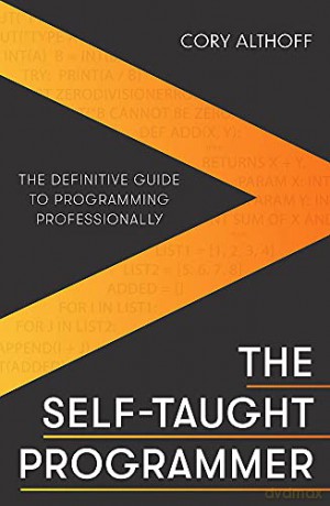The Self-taught Programmer: The Definitive Guide to Programming Professionally - Cory Althoff [KSIĄŻKA]