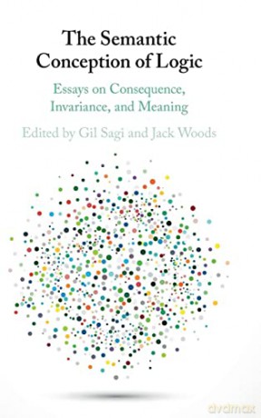 The Semantic Conception of Logic: Essays on Consequence, Invariance, and Meaning - Gil Sagi [KSIĄŻKA]