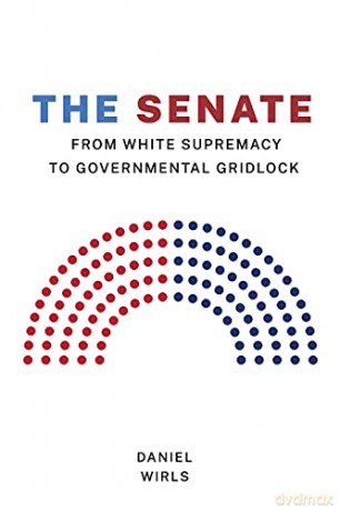 The Senate: From White Supremacy to Governmental Gridlock (Constitutionalism and Democracy) - Daniel Wirls [KSIĄŻKA]