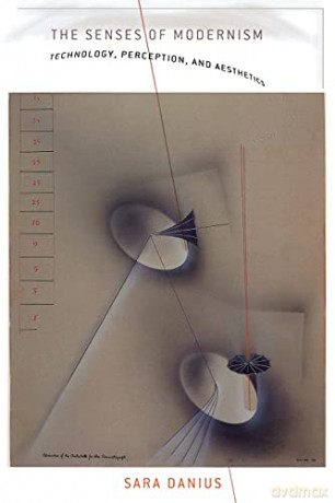 The Senses of Modernism: Technology, Perception, and Aesthetics - Sara Danius [KSIĄŻKA]