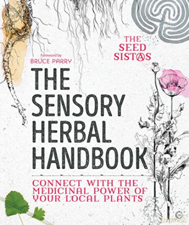 The Sensory Herbal Handbook: Connect with the Medicinal Power of Your Local Plants - Fiona Heckels [KSIĄŻKA]