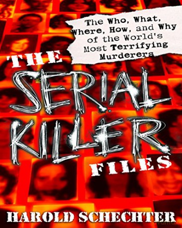 The Serial Killer Files: The Who, What, Where, How, and Why of the World's Most Terrifying Murderers - Harold Schechter [KSIĄŻKA]