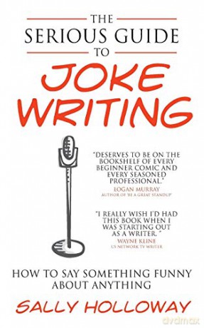 The Serious Guide to Joke Writing: How To Say Something Funny About Anything - Sally Holloway [KOMIKS]