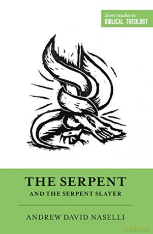 The Serpent and the Serpent Slayer (Short Studies in Biblical Theology) - Andy Naselli [KSIĄŻKA]