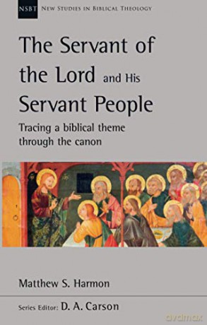 The Servant of the Lord and His Servant People: Tracing A Biblical Theme Through The Canon (New Studies in Biblical Theology) - Matthew S. Harmon [KSIĄŻKA]