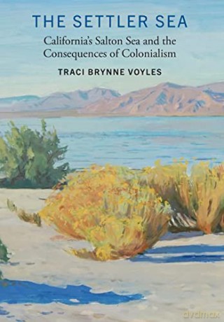 The Settler Sea: California's Salton Sea and the Consequences of Colonialism (Many Wests) - Traci Brynne Voyles [KSIĄŻKA]