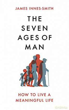 The Seven Ages of Man: How to Live a Meaningful Life - James Innes-Smith [KSIĄŻKA]