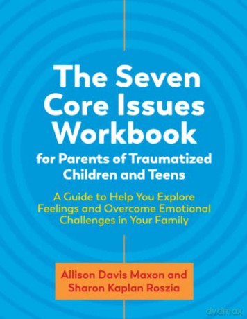 The Seven Core Issues Workbook for Parents of Traumatized Children and Teens: A Guide to Help You Explore Feelings and Overcome Emotional Challenges in Your Family - Sharon Roszia [KSIĄŻKA]