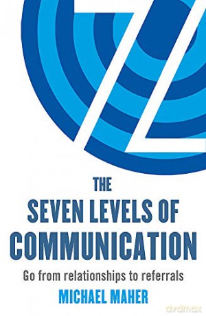 The Seven Levels of Communication: Go from relationships to referrals - Michael J. Maher [KSIĄŻKA]