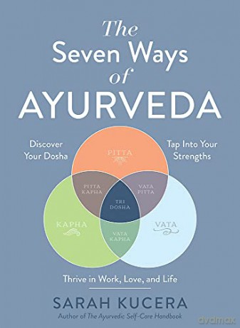 The Seven Ways of Ayurveda: Discover Your Dosha, Tap Into Your Strengths--And Thrive in Work, Love, and Life - Sarah Kucera [KSIĄŻKA]