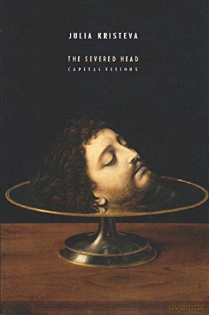 The Severed Head: Capital Visions (European Perspectives: A Series in Social Thought and Cultural Criticism) - Julie Kristeva [KSIĄŻKA]