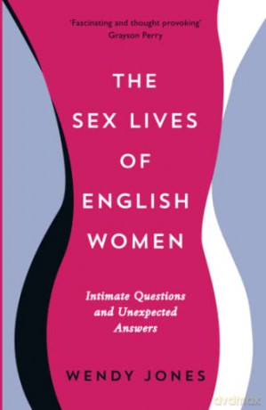 The Sex Lives of English Women: Intimate Questions and Unexpected Answers - Wendy Jones [KSIĄŻKA]