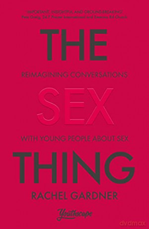 The Sex Thing: Reimagining conversations with young people about sex - Rachel Gardner [KSIĄŻKA]