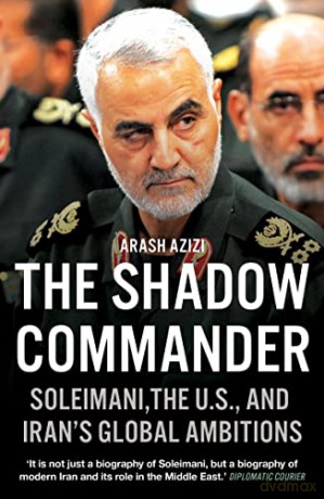 The Shadow Commander: Soleimani, the US, and Iran's Global Ambitions - Arash Azizi [KSIĄŻKA]