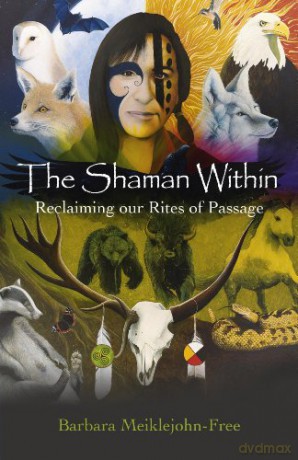 The Shaman Within: Reclaiming our Rites of Passage - Barbara Meiklejohn-Free [KSIĄŻKA]