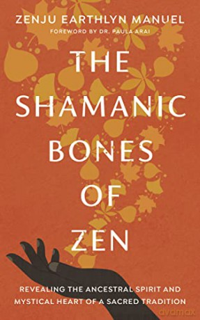 The Shamanic Bones of Zen: Revealing the Ancestral Spirit and Mystical Heart of a Sacred Tradition - Zenju Earthlyn Manuel [KSIĄŻKA]
