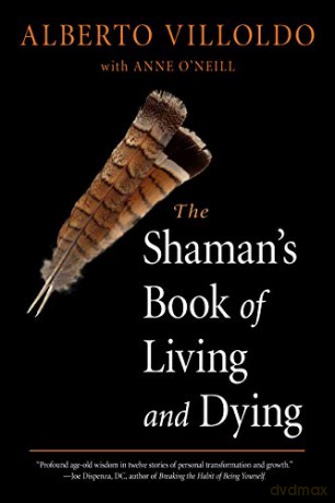 The Shaman's Book of Living and Dying: Tools for Healing Body, Mind, and Spirit - Alberto Villoldo [KSIĄŻKA]