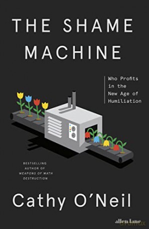The Shame Machine: Who Profits in the New Age of Humiliation - Cathy O'Neil [KSIĄŻKA]