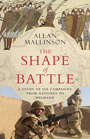 The Shape of Battle: Six Campaigns from Hastings to Helmand - Allan Mallinson [KSIĄŻKA]