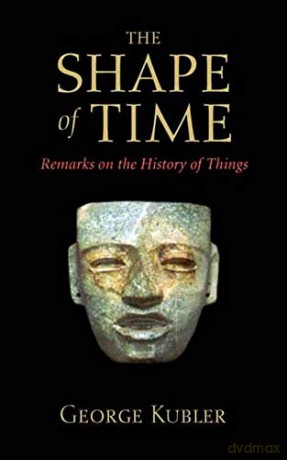 The Shape of Time: Remarks on the History of Things - George Kubler [KSIĄŻKA]