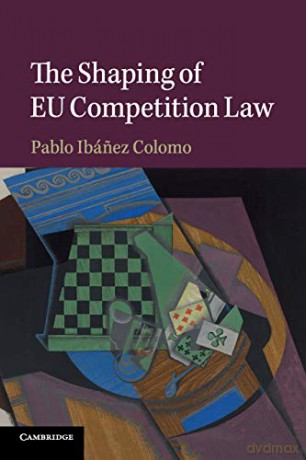 The Shaping of EU Competition Law - Pablo Ibánez Colomo [KSIĄŻKA]