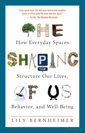 The Shaping of Us: How Everyday Spaces Structure Our Lives, Behavior, and Well-Being - Lily Bernheimer [KSIĄŻKA]